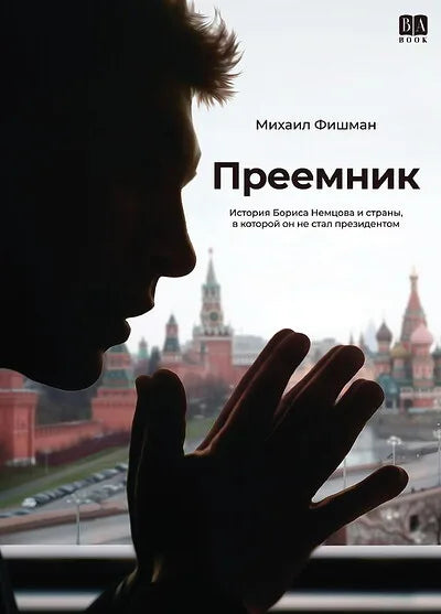 Преемник. История Бориса Немцова и страны, в которой он не стал президентом — Михаил Фишман