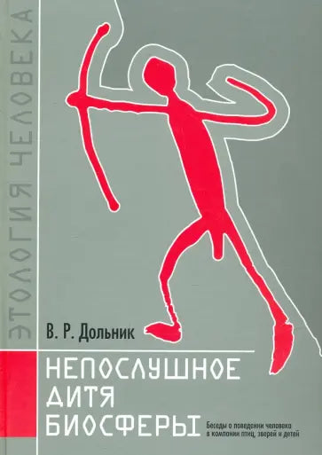 Этология человека. Непослушное дитя биосферы. Беседы о поведении человека в компании птиц, зверей и детей.