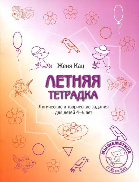 Летняя тетрадка. Логические и творческие задания для детей 4-6 лет. 3-е изд., стер