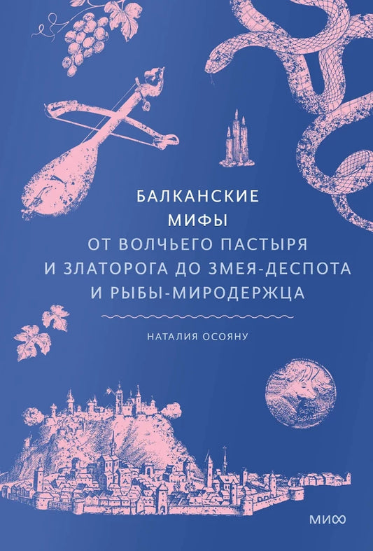 Балканские мифы. От Волчьего пастыря и Златорога до Змея-Деспота и рыбы-миродержца — Наталия Осояну