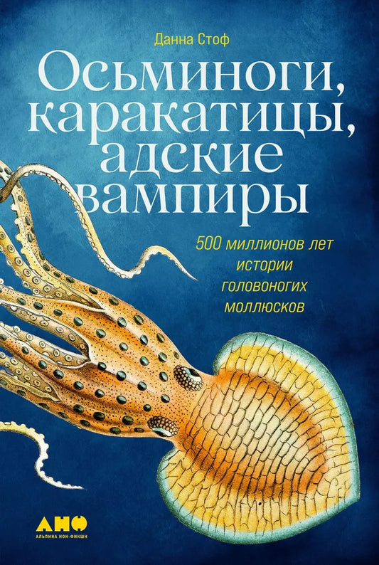 Осьминоги, каракатицы, адские вампиры: 500 миллионов лет истории головоногих моллюсков — Данна Стоф