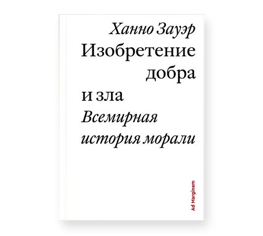 Изобретение добра и зла. Всемирная история морали — Ханно Зауэр